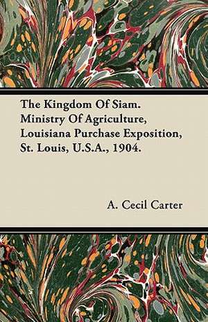 The Kingdom Of Siam. Ministry Of Agriculture, Louisiana Purchase Exposition, St. Louis, U.S.A., 1904. de A. Cecil Carter