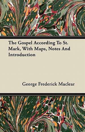 The Gospel According To St. Mark, With Maps, Notes And Introduction de George Frederick Maclear