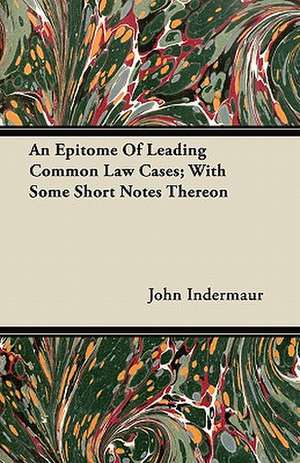 An Epitome Of Leading Common Law Cases; With Some Short Notes Thereon de John Indermaur