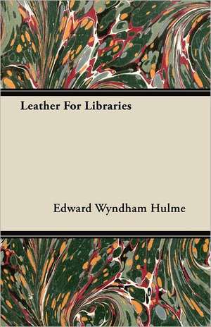 Leather For Libraries de Edward Wyndham Hulme