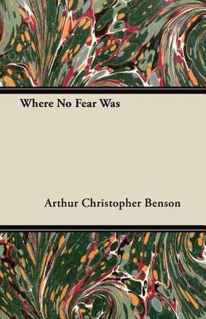 Where No Fear Was de Arthur Christopher Benson