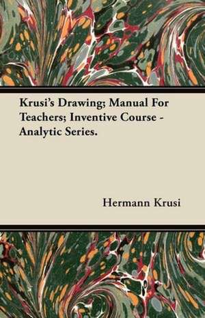 Krusi's Drawing; Manual For Teachers; Inventive Course - Analytic Series. de Hermann Krusi