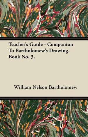 Teacher's Guide - Companion To Bartholomew's Drawing-Book No. 3. de William Nelson Bartholomew