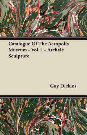 Catalogue Of The Acropolis Museum - Vol. I - Archaic Sculpture de Guy Dickins