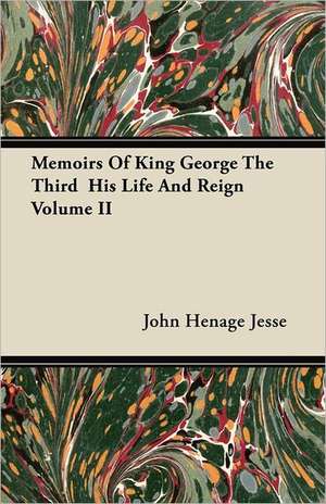 Memoirs of King George the Third His Life and Reign Volume II de John Henage Jesse