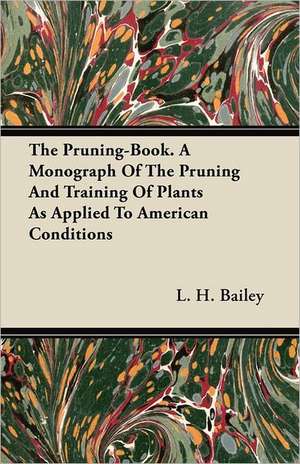 The Pruning-Book. A Monograph Of The Pruning And Training Of Plants As Applied To American Conditions de L. H. Bailey