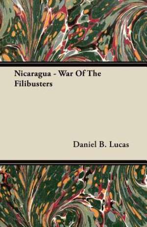 Nicaragua - War Of The Filibusters de Daniel B. Lucas