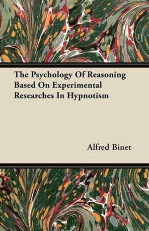 The Psychology of Reasoning - Based on Experimental Researches in Hypnotism de Alfred Binet