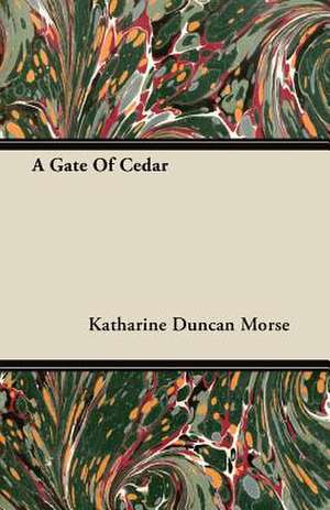 A Gate of Cedar de Katharine Duncan Morse