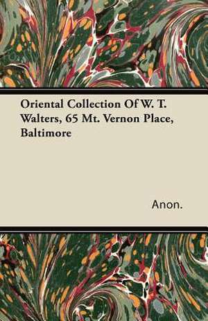 Oriental Collection Of W. T. Walters, 65 Mt. Vernon Place, Baltimore de Anon