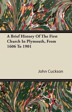 A Brief History Of The First Church In Plymouth, From 1606 To 1901 de John Cuckson