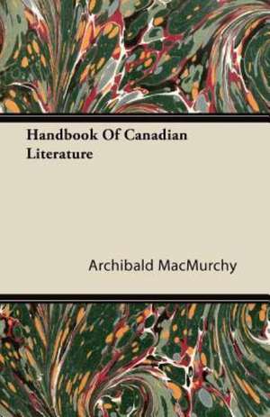 Handbook Of Canadian Literature de Archibald Macmurchy