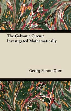 The Galvanic Circuit Investigated Mathematically de Georg Simon Ohm