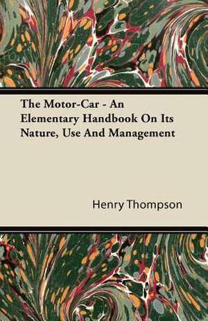 The Motor-Car - An Elementary Handbook On Its Nature, Use And Management de Henry Thompson