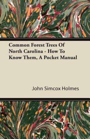 Common Forest Trees Of North Carolina - How To Know Them, A Pocket Manual de John Simcox Holmes