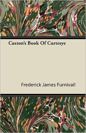 Caxton's Book Of Curtesye de Frederick James Furnivall