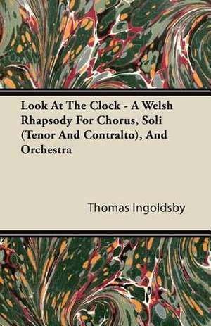 Look At The Clock - A Welsh Rhapsody For Chorus, Soli (Tenor And Contralto), And Orchestra de Thomas Ingoldsby