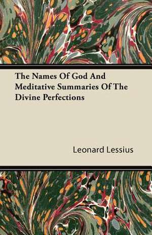 The Names Of God And Meditative Summaries Of The Divine Perfections de Leonard Lessius