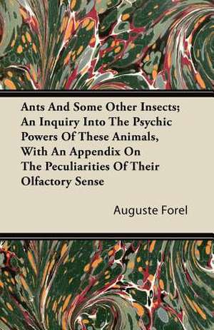 Ants and Some Other Insects; An Inquiry Into the Psychic Powers of These Animals, with an Appendix on the Peculiarities of Their Olfactory Sense de Auguste Forel