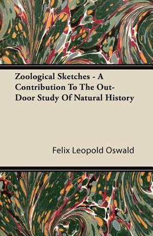 Zoological Sketches - A Contribution to the Out-Door Study of Natural History de Felix Leopold Oswald