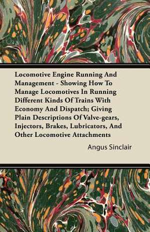 Locomotive Engine Running and Management - Showing How to Manage Locomotives in Running Different Kinds of Trains with Economy and Dispatch; Giving PL de Angus Sinclair