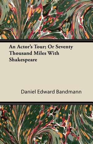 An Actor's Tour; Or Seventy Thousand Miles With Shakespeare de Daniel Edward Bandmann