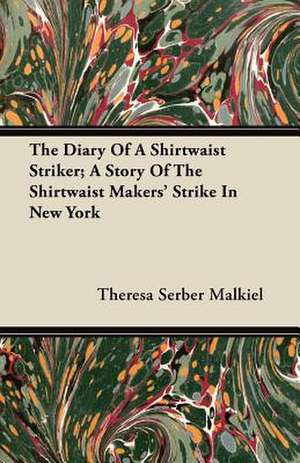 The Diary Of A Shirtwaist Striker; A Story Of The Shirtwaist Makers' Strike In New York de Theresa Serber Malkiel