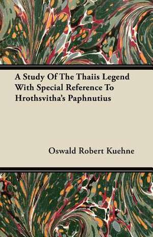 A Study of the Thaiis Legend with Special Reference to Hrothsvitha's Paphnutius de Oswald Robert Kuehne