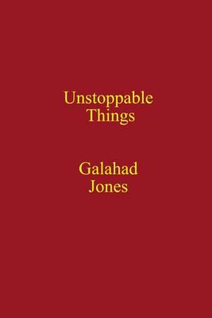 Unstoppable Things de Galahad Jones