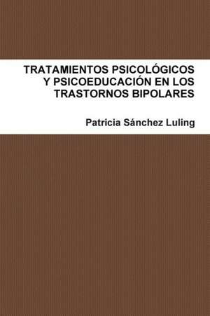 Tratamientos Psicologicos y Psicoeducacion En Los Trastornos Bipolares de Patricia Sa Nchez Luling