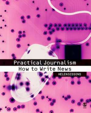 Practical Journalism: How to Write News de Helen Sissons