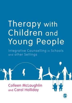 Therapy with Children and Young People: Integrative Counselling in Schools and other Settings de Colleen McLaughlin