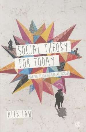 Social Theory for Today: Making Sense of Social Worlds de Alex Law