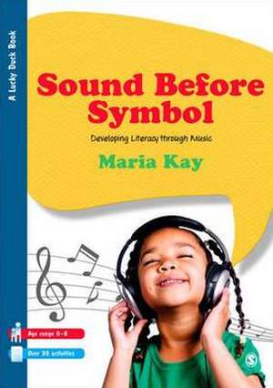 Sound Before Symbol: Developing Literacy Through Music de Maria Kay