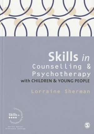 Skills in Counselling and Psychotherapy with Children and Young People de Lorraine Sherman