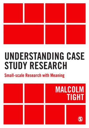 Understanding Case Study Research: Small-scale Research with Meaning de Malcolm Tight