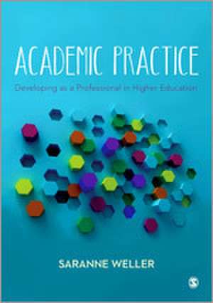 Academic Practice: Developing as a Professional in Higher Education de Saranne Weller