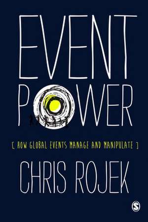 Event Power: How Global Events Manage and Manipulate de Chris Rojek