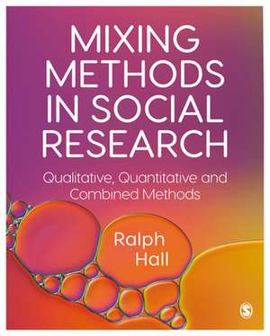 Mixing Methods in Social Research: Qualitative, Quantitative and Combined Methods de Ralph P. Hall