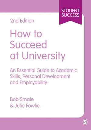 How to Succeed at University: An Essential Guide to Academic Skills, Personal Development & Employability de Bob Smale