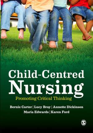 Child-Centred Nursing: Promoting Critical Thinking de Bernie Carter