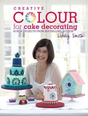 Creative Colour For Cake Decorating de Lindy Smith