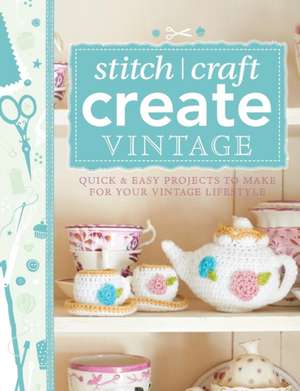 101 Ways to Stitch, Craft, Create Vintage: Quick & Easy Projects to Make for Your Vintage Lifestyle de Various Contributors