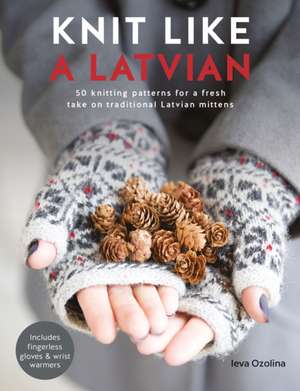 Knit Like a Latvian de Ieva Ozolina