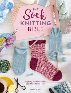 The Sock Knitting Bible de Lynne Rowe