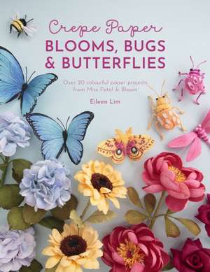 Crepe Paper Blooms, Bugs and Butterflies de Eileen Lim