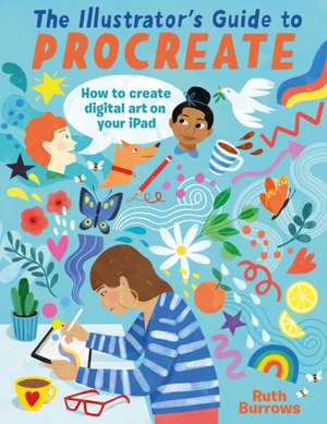 The Illustrator's Guide to Procreate de Ruth Burrows