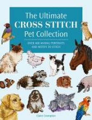 The Ultimate Cross Stitch Pet Collection de Claire Crompton