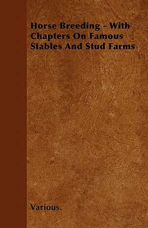 Horse Breeding - With Chapters on Famous Stables and Stud Farms de Various