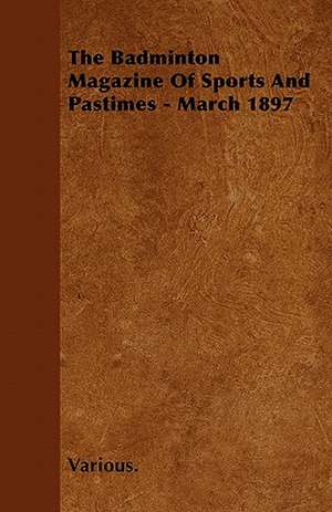 The Badminton Magazine of Sports and Pastimes - March 1897 de Various